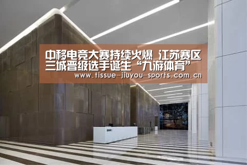 中移电竞大赛持续火爆 江苏赛区三城晋级选手诞生“九游体育”(图3) 九游体育